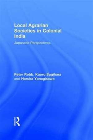 Local Agrarian Societies in Colonial India: Japanese Perspectives de Peter Robb