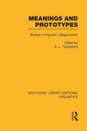 Meanings and Prototypes (RLE Linguistics B: Grammar): Studies in Linguistic Categorization de S.L. Tsohatzidis