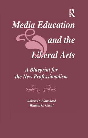 Media Education and the Liberal Arts: A Blueprint for the New Professionalism de Robert O. Blanchard