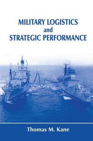 Military Logistics and Strategic Performance de Thomas M. Kane