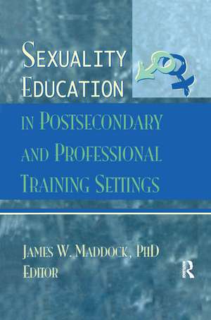 Sexuality Education in Postsecondary and Professional Training Settings de James Wm Maddock