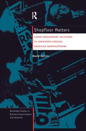 Shopfloor Matters: Labor - Management Relations in 20th Century American Manufacturing de David Fairris