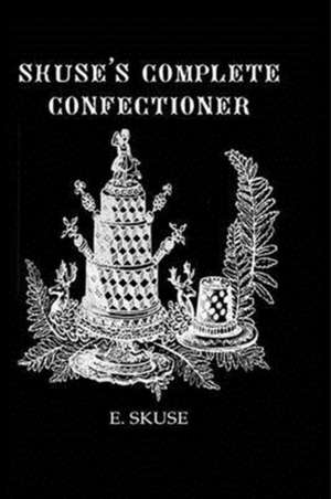 Skuse'S Complete Confectioner de E. Skuse