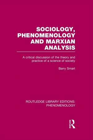 Sociology, Phenomenology and Marxian Analysis: A Critical Discussion of the Theory and Practice of a Science of Society de Barry Smart