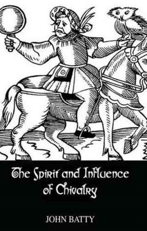 Spirit & Influences Of Chivalry de Batty