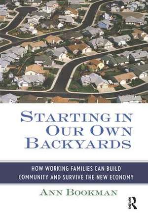 Starting in Our Own Backyards: How Working Families Can Build Community and Survive the New Economy de Ann Bookman