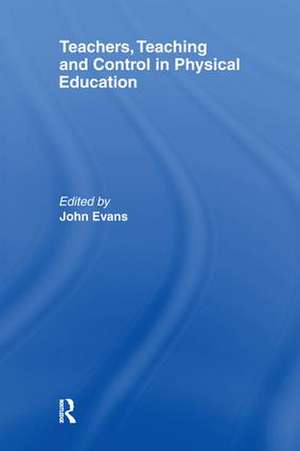 Teachers, Teaching and Control in Physical Education de John Evans