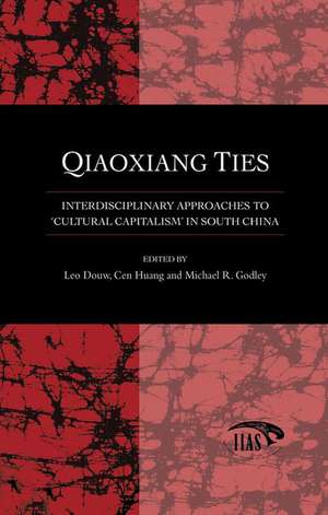 Qiaoxiang Ties: Interdisciplinary Approaches to 'Cultural Capitalism' in South China de Leo Douw