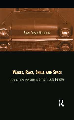 Wages, Race, Skills and Space: Lessons from Employers in Detroit's Auto Industry de Susan Turner Meiklejohn