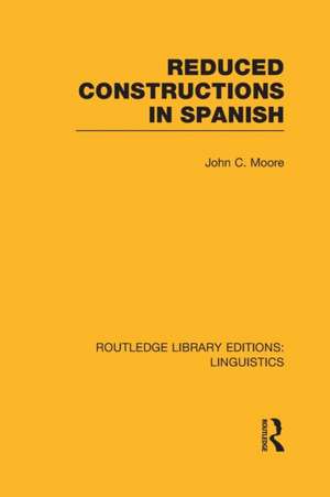 Reduced Constructions in Spanish (RLE Linguistics E: Indo-European Linguistics) de John C. Moore