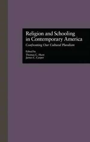 Religion and Schooling in Contemporary America: Confronting Our Cultural Pluralism de Thomas C. Hunt