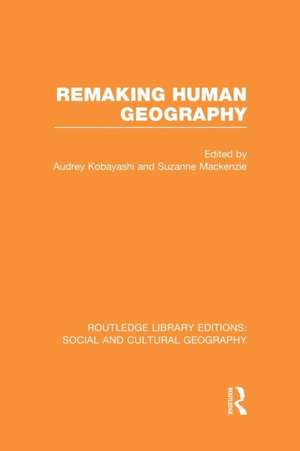 Remaking Human Geography (RLE Social & Cultural Geography) de Audrey Kobayashi