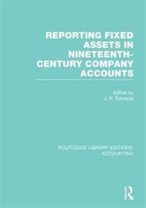 Reporting Fixed Assets in Nineteenth-Century Company Accounts (RLE Accounting) de J. Edwards