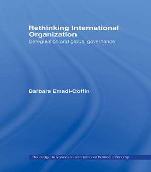 Rethinking International Organisation: Deregulation and Global Governance de Barbara Emadi-Coffin