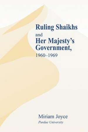 Ruling Shaikhs and Her Majesty's Government: 1960-1969 de Miriam Joyce