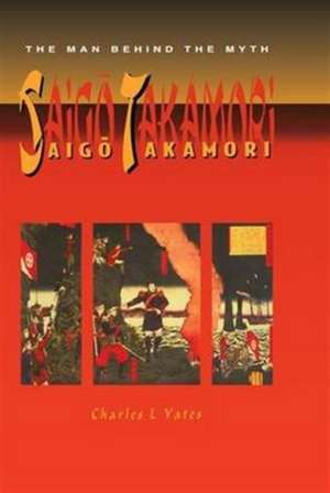 Saigo Takamori - The Man Behind the Myth de Charles L Yates