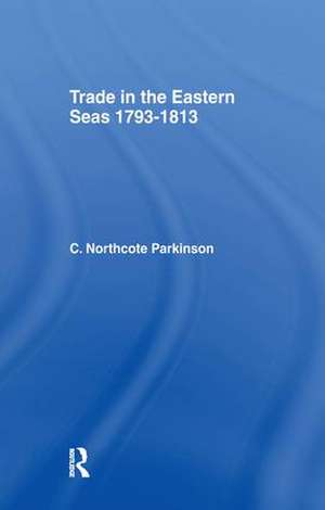 Trade in Eastern Seas 1793-1813 de C. Northcote Parkinson