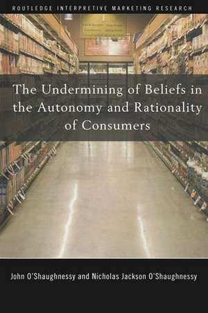 The Undermining of Beliefs in the Autonomy and Rationality of Consumers de John O'Shaughnessy