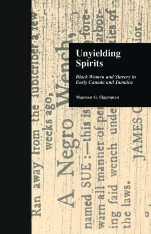 Unyielding Spirits: Black Women and Slavery in Early Canada and Jamaica de Maureen G. Elgersman