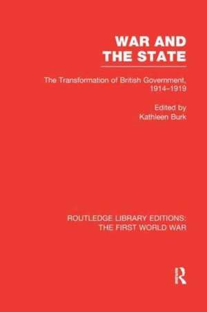 War and the State (RLE The First World War): The Transformation of British Government, 1914-1919 de Kathleen Burk