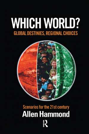 Which World: Global Destinies, Regional Choices - Scenarios for the 21st Century de Allen Hammond