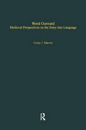 Word Outward: Medieval Perspectives on the Entry into Language de Corey J. Marvin