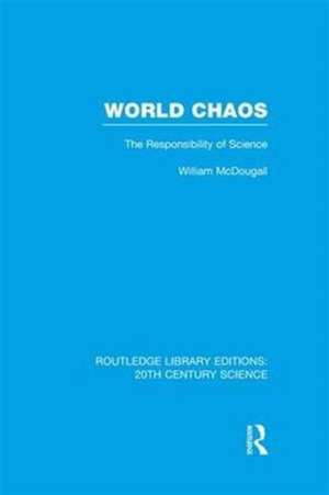 World Chaos: The Responsibility of Science de William McDougall