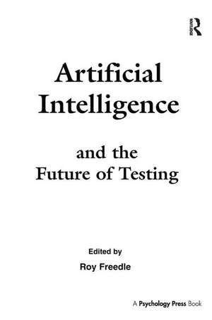 Artificial Intelligence and the Future of Testing de Roy Freedle