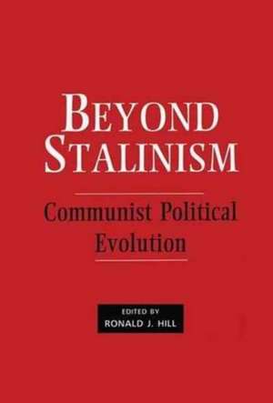 Beyond Stalinism: Communist Political Evolution de Ronald J. Hill