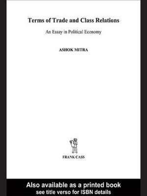 Terms of Trade and Class Relations: An Essay in Political Economy de Ashok Mitra