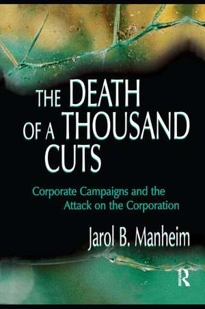 The Death of A Thousand Cuts: Corporate Campaigns and the Attack on the Corporation de Jarol B. Manheim