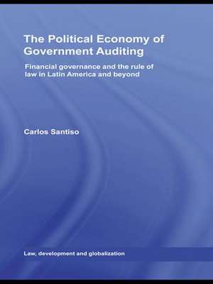 The Political Economy of Government Auditing: Financial Governance and the Rule of Law in Latin America and Beyond de Carlos Santiso