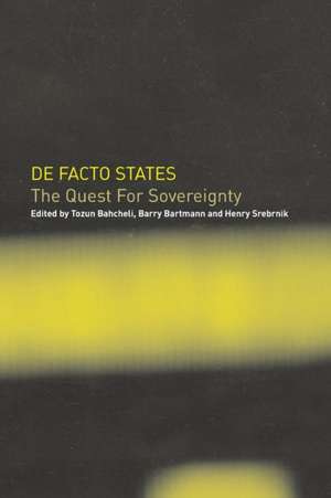 De Facto States: The Quest for Sovereignty de Tozun Bahcheli