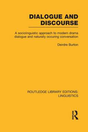 Dialogue and Discourse (RLE Linguistics C: Applied Linguistics): A Sociolinguistic Approach to Modern Drama Dialogue and Naturally Occurring Conversation de Deirdre Burton