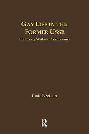 Gay Life in the Former USSR: Fraternity Without Community de Daniel Schluter