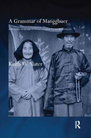 A Grammar of Mangghuer: A Mongolic Language of China's Qinghai-Gansu Sprachbund de Keith W. Slater