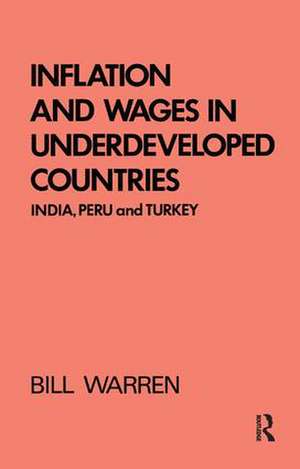 Inflation and Wages in Underdeveloped Countries: India, Peru, and Turkey, 1939-1960 de Bill Warren