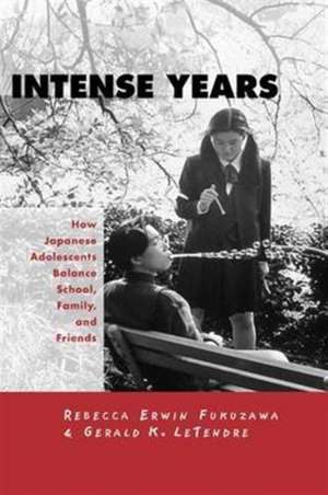 Intense Years: How Japanese Adolescents Balance School, Family and Friends de Gerald K. Letendre