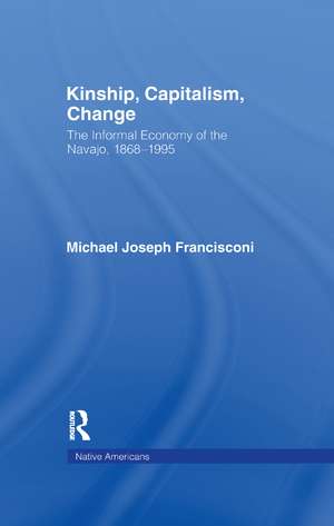 Kinship, Capitalism, Change: The Informal Economy of the Navajo, 1868-1995 de Michael J. Francisconi