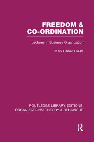 Freedom and Co-ordination (RLE: Organizations): Lectures in Business Organization de Mary Parker Follett