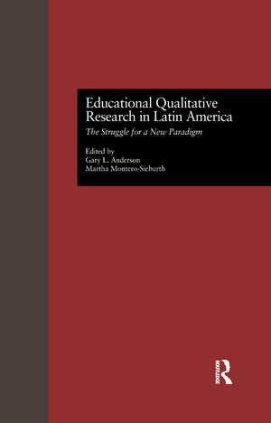 Educational Qualitative Research in Latin America: The Struggle for a New Paradigm de Gary L. Anderson