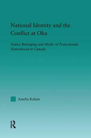 National Identity and the Conflict at Oka: Native Belonging and Myths of Postcolonial Nationhood in Canada de Amelia Kalant