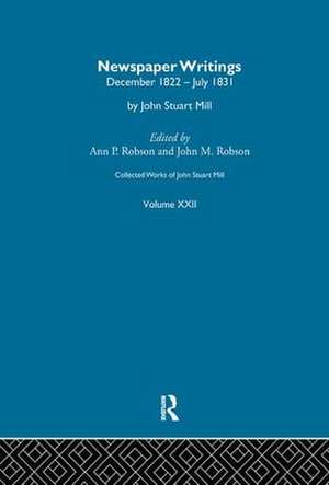 Collected Works of John Stuart Mill: XXII. Newspaper Writings Vol A de John Stuart Mill