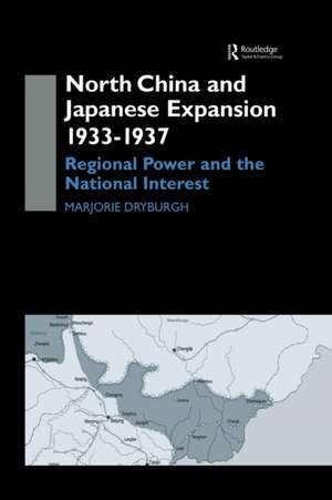 North China and Japanese Expansion 1933-1937: Regional Power and the National Interest de Marjorie Dryburgh