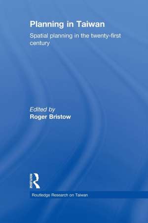 Planning in Taiwan: Spatial Planning in the Twenty-First Century de Roger Bristow