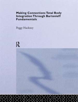 Making Connections: Total Body Integration Through Bartenieff Fundamentals de Peggy Hackney