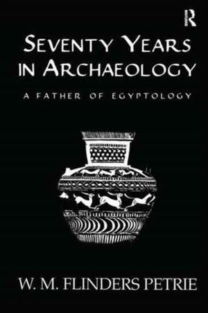 Seventy Years In Archaeology: A Father in Egyptology de W.M. Flinders Petrie