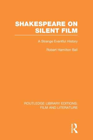 Shakespeare on Silent Film: A Strange Eventful History de Robert Hamilton Ball