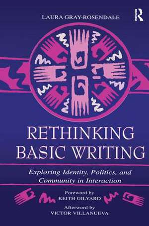 Rethinking Basic Writing: Exploring Identity, Politics, and Community in interaction de Laura Gray-Rosendale