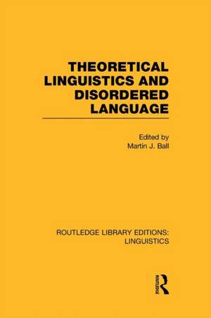 Theoretical Linguistics and Disordered Language (RLE Linguistics B: Grammar) de Martin Ball